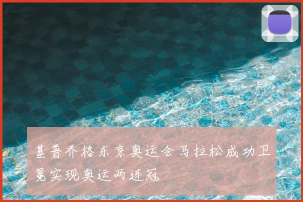 基普乔格东京奥运会马拉松成功卫冕实现奥运两连冠