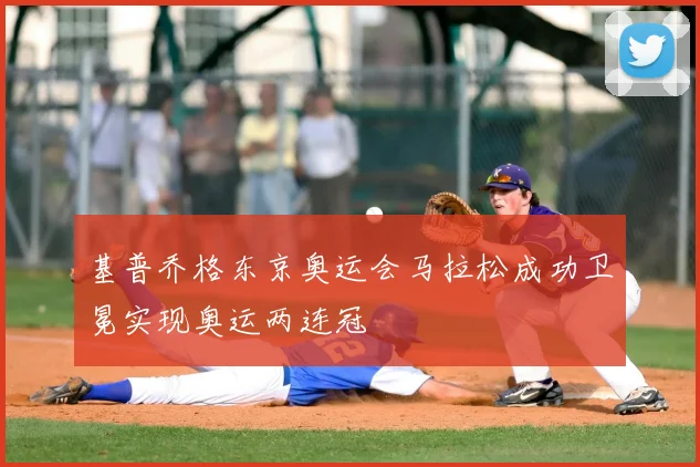 基普乔格东京奥运会马拉松成功卫冕实现奥运两连冠