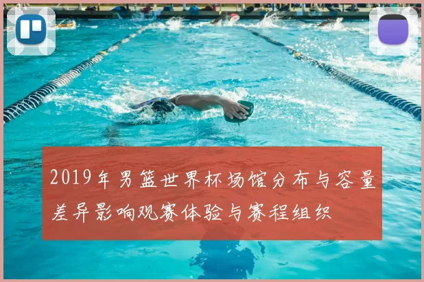 2019年男篮世界杯场馆分布与容量差异影响观赛体验与赛程组织