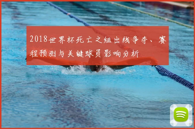 2018世界杯死亡之组出线争夺、赛程预测与关键球员影响分析