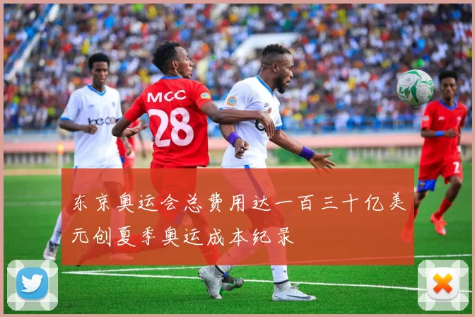 东京奥运会总费用达一百三十亿美元创夏季奥运成本纪录