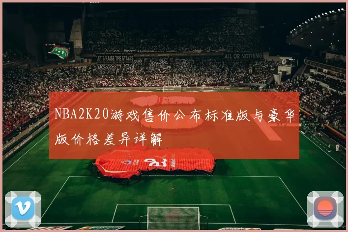 NBA2K20游戏售价公布标准版与豪华版价格差异详解
